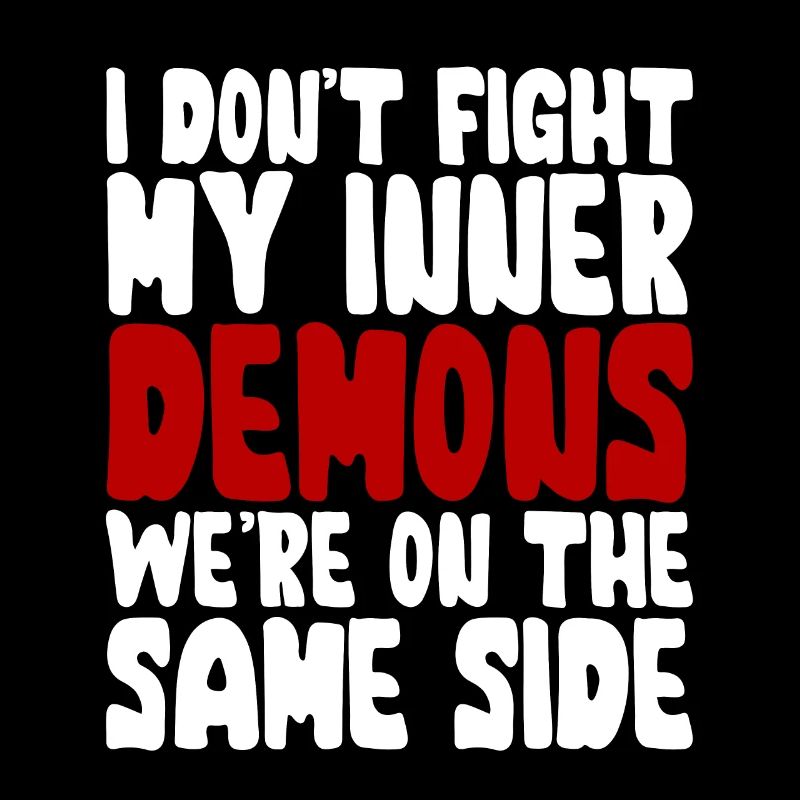 Don't Fight My Inner Demons Were On The Same Side