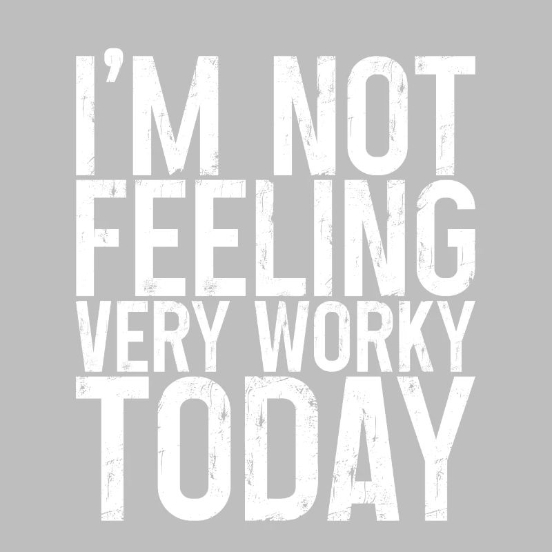 I'm Not Feeling Very Worky Today 3