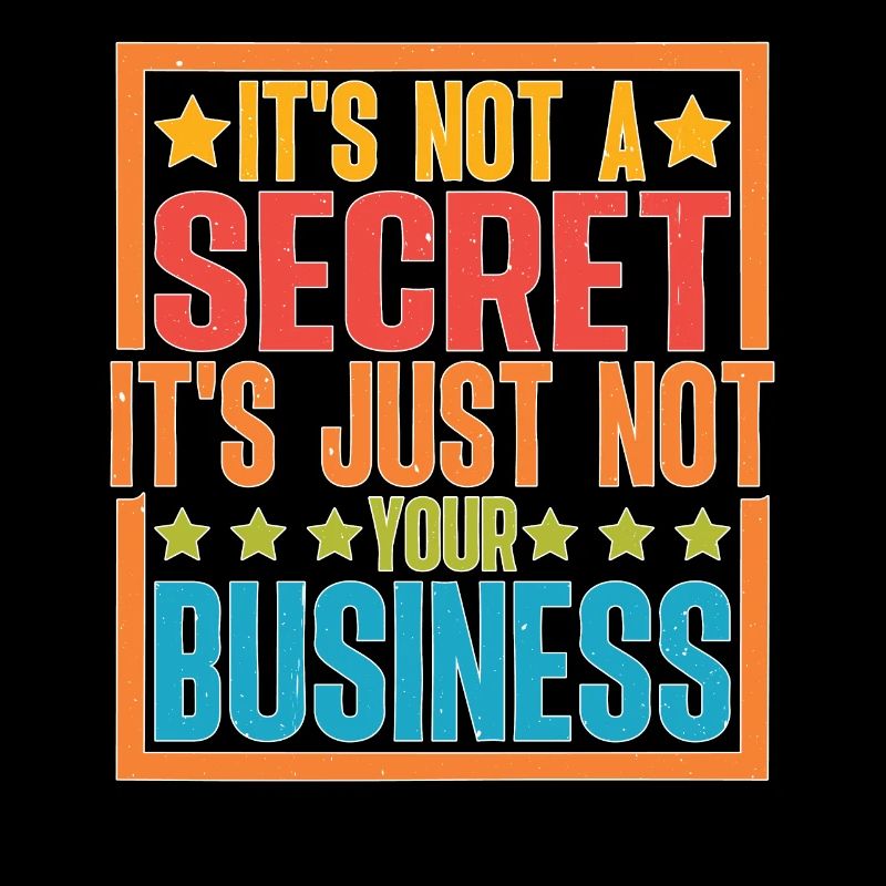 Ce n’est pas un secret, ce n’est tout simplement pas votre affaire