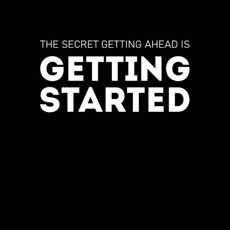 the secret getting ahead is getting started