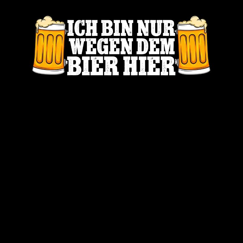 Ich bin nur wegen dem Bier hier Bier