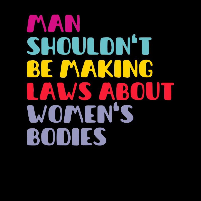 Man Shouldn't Be Making Laws About Women's Bodies