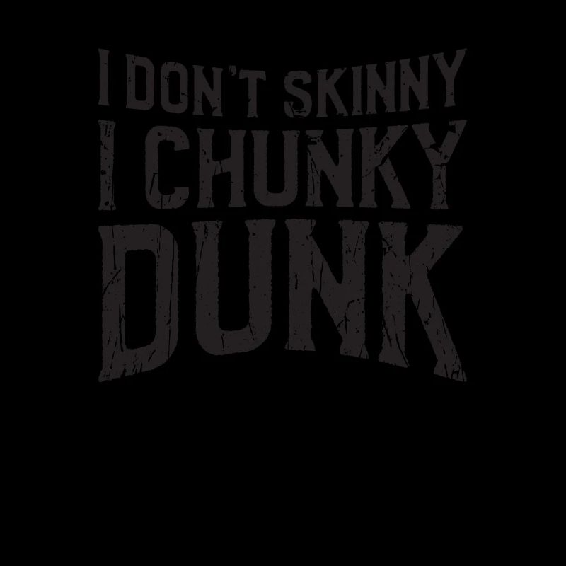 I don't skinny dip I chunky dunk - hustle