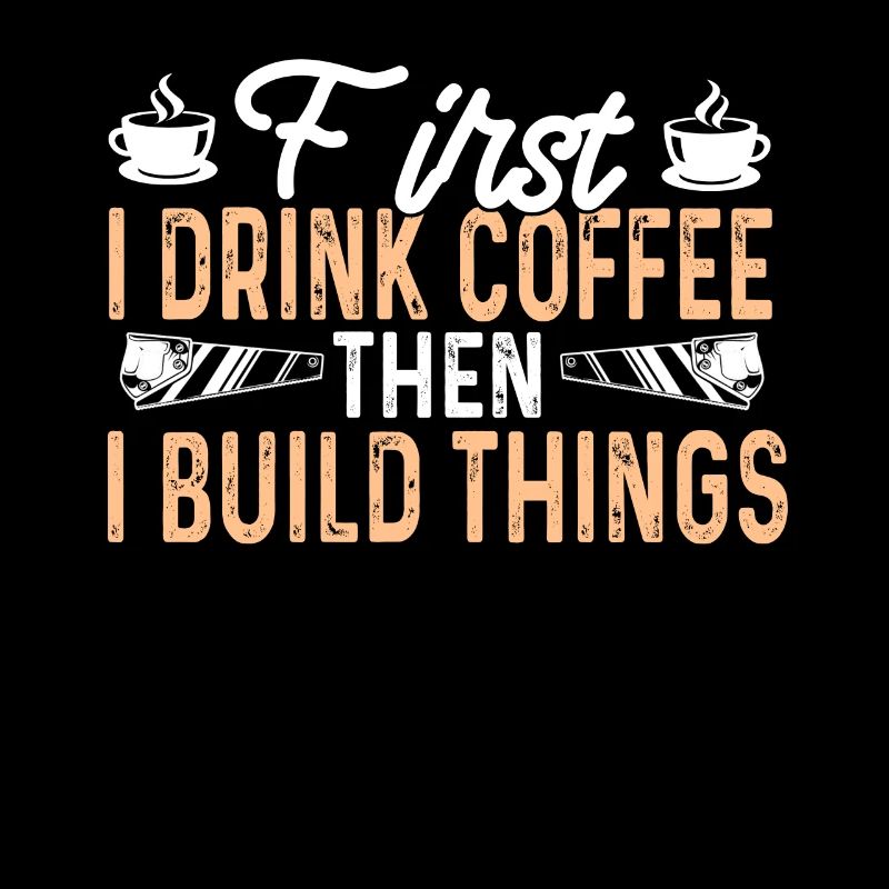 Erst Trinke Ich Kaffee Dann Baue Ich Dinge