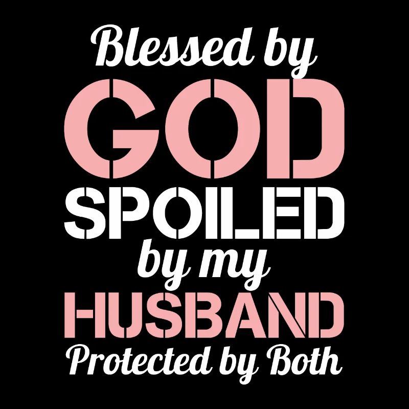Blessed by God Spoiled by My Husband Protected By
