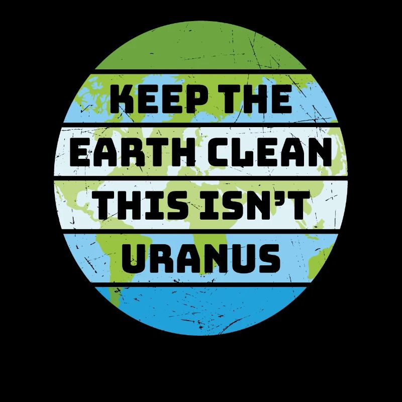 Keep The Earth Clean This Is Not Uranus Earth