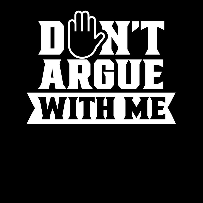 Don't argue with me argument