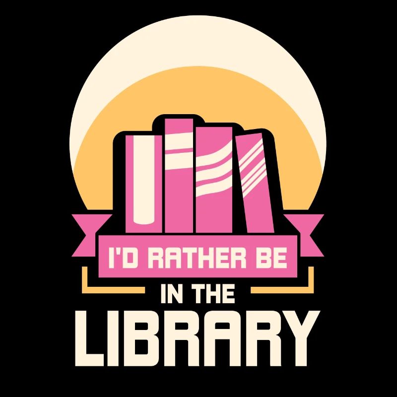 I would rather be in the library Books