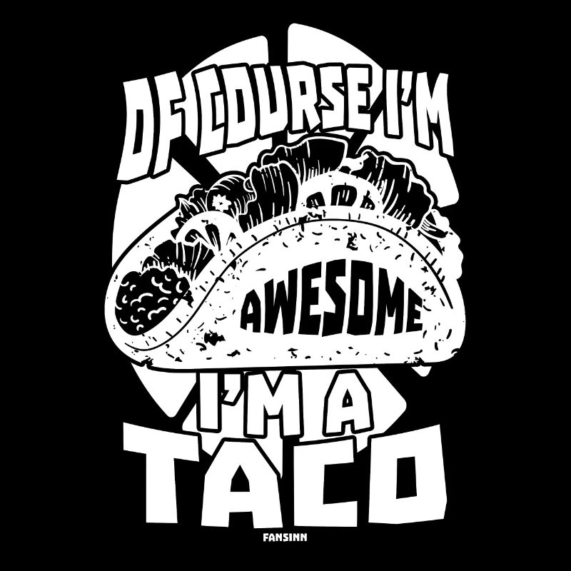 Of Course I'm Awesome I'm A Taco