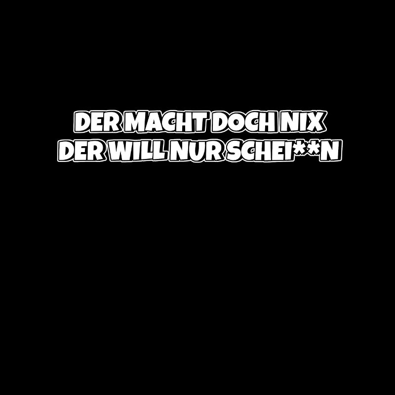Der macht doch nix der will nur schei**n