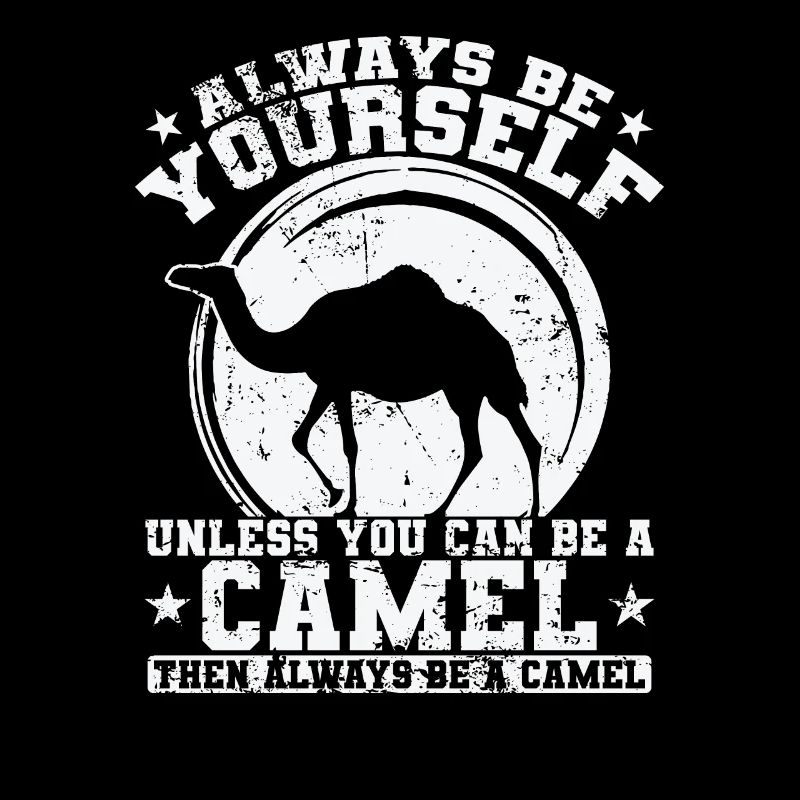 Always be yourself unless you can be a Camel