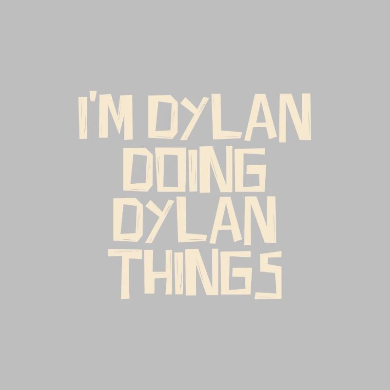 I'm Dylan doing Dylan things