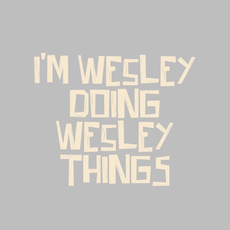 I'm Wesley doing Wesley things