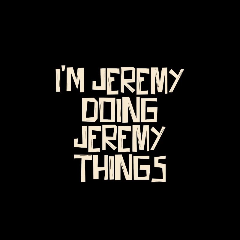 I'm Jeremy doing Jeremy things