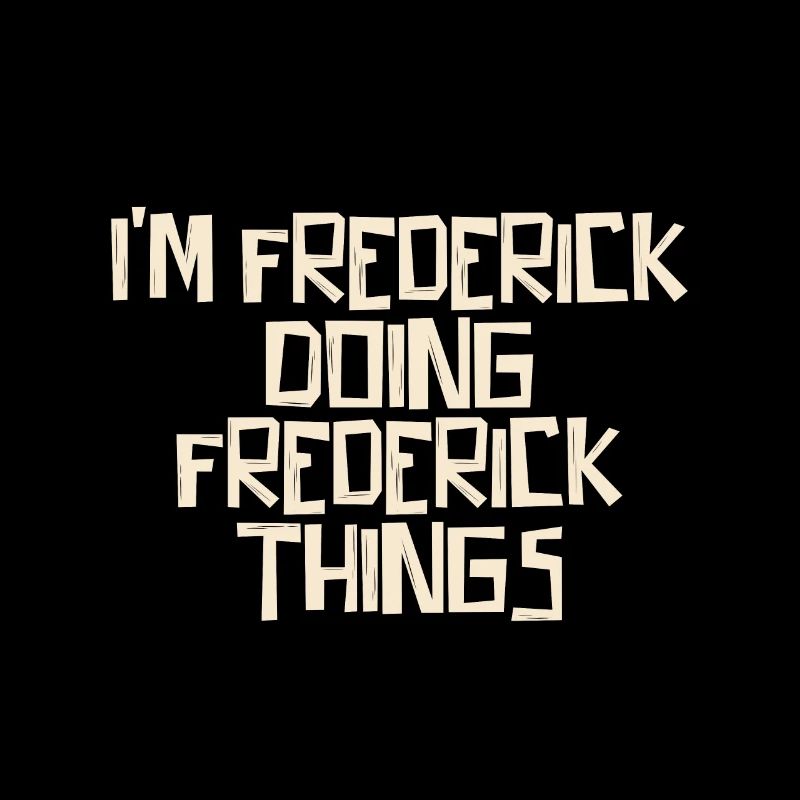 I'm Frederick doing Frederick things