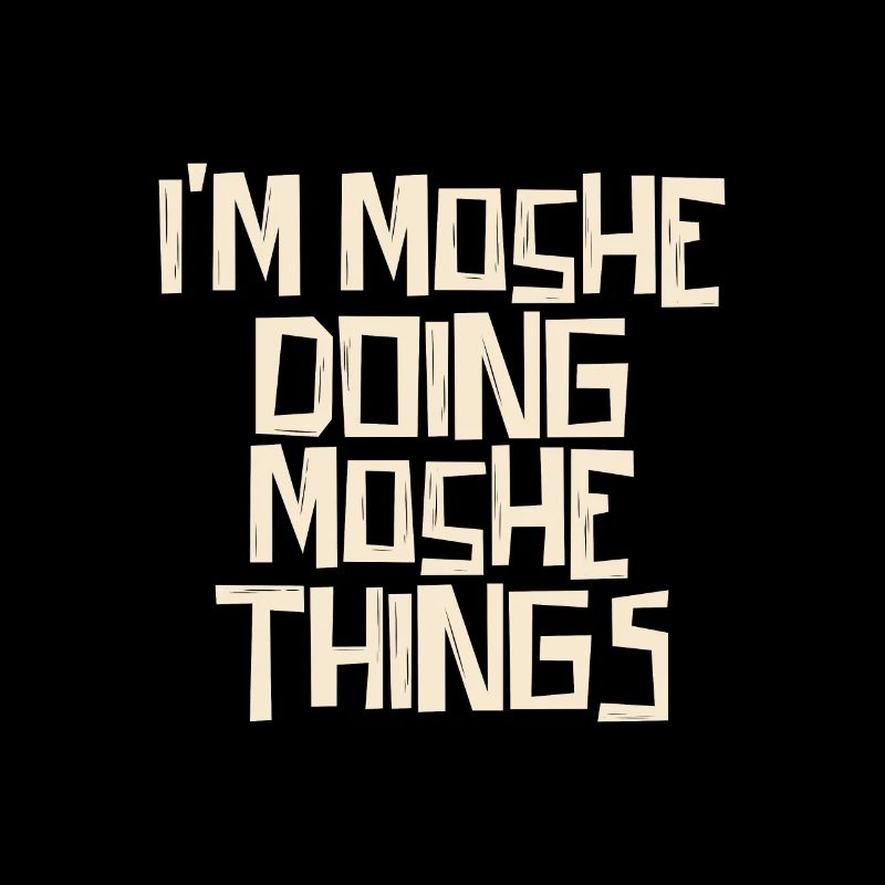 I'm Moshe doing Moshe things