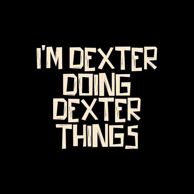 I'm Dexter doing Dexter things
