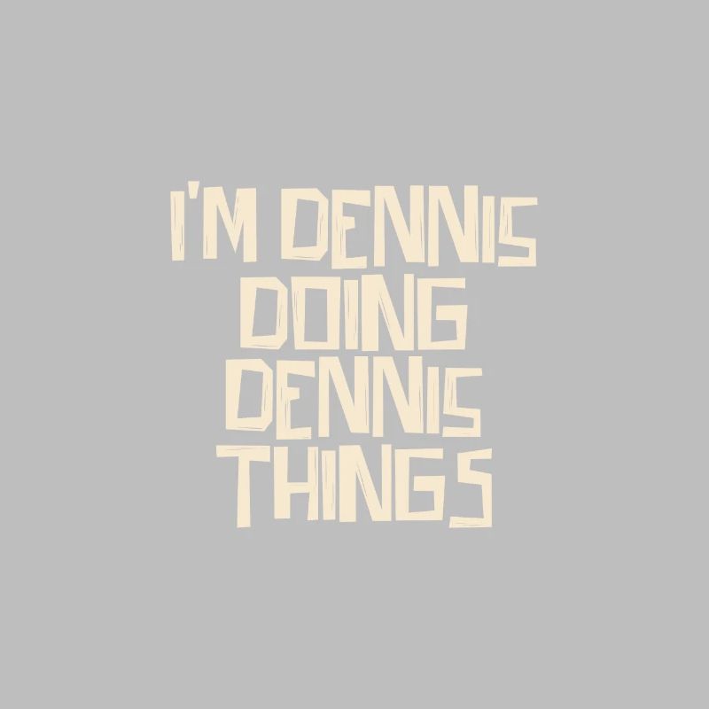 I'm Dennis doing Dennis things