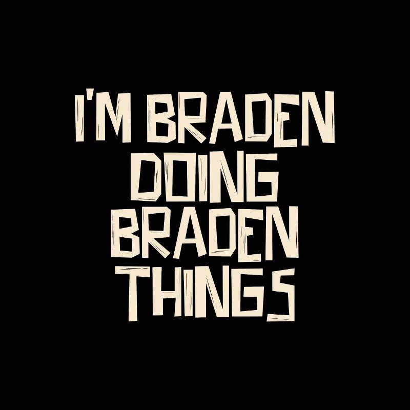 I'm Braden doing Braden things
