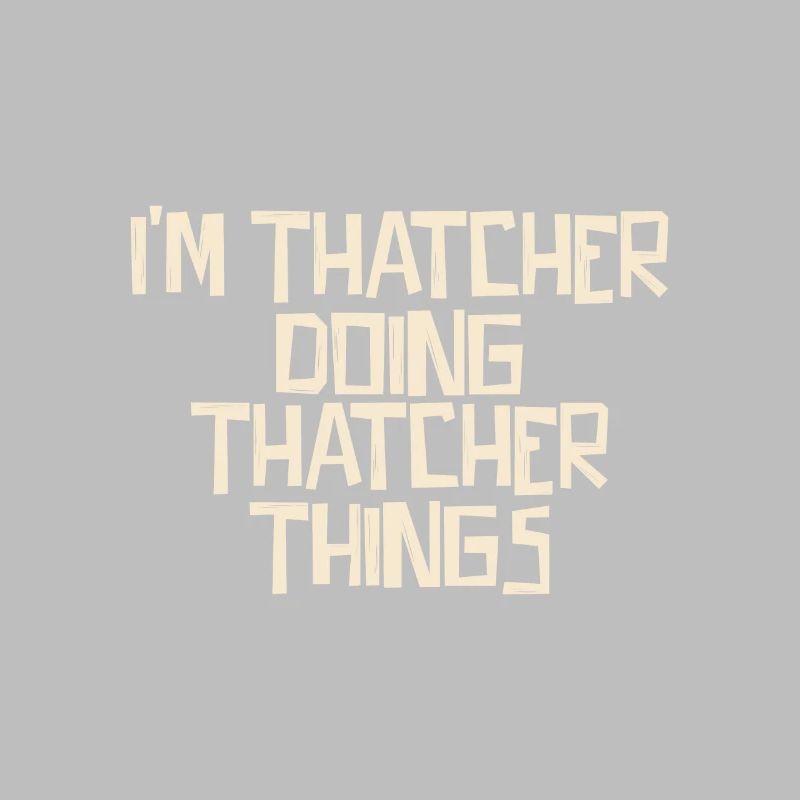I'm Thatcher doing Thatcher things