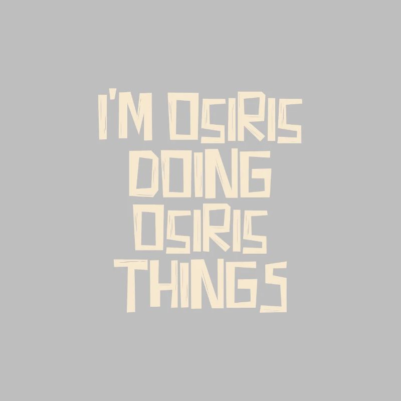I'm Osiris doing Osiris things