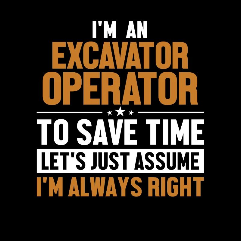 Excavator Operator Let's Assume I'm Right