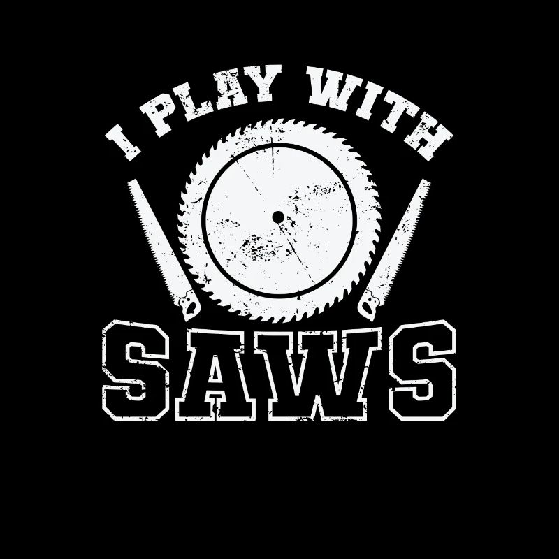 I Play with Saws Forest Worker