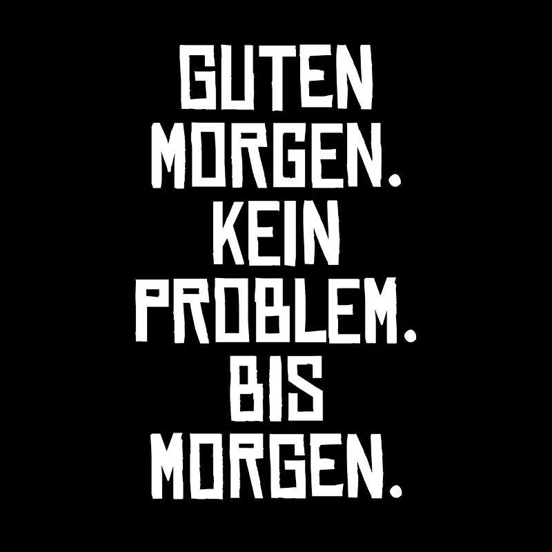 Guten Morgen. Kein Problem. Bis Morgen.
