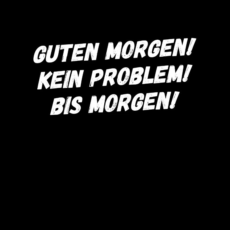Guten Morgen. Kein Problem. Bis Morgen.