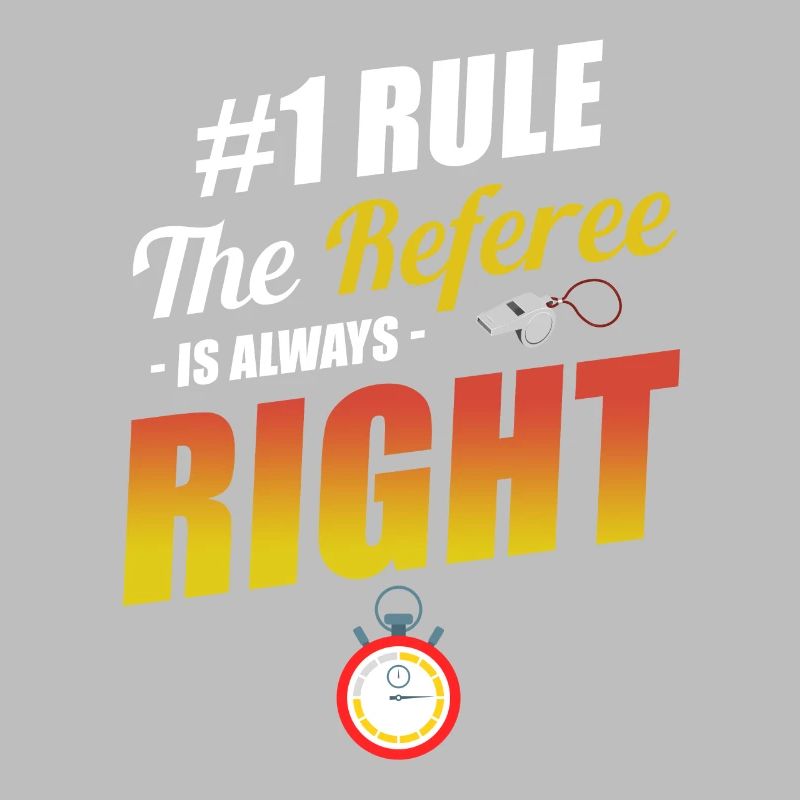 #1 Rule: The referee is always right: