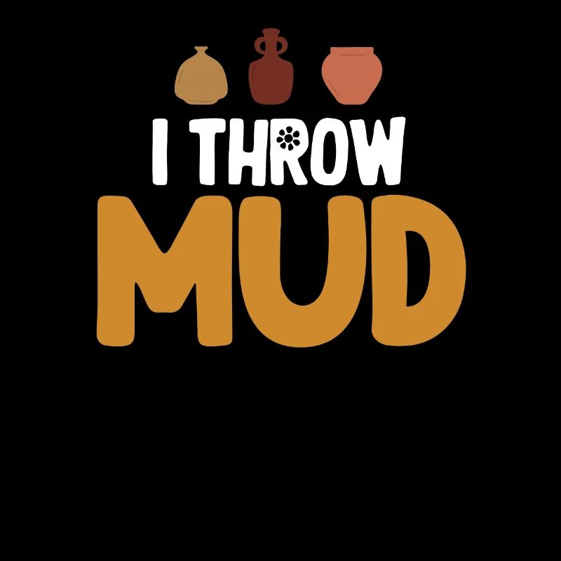 I Throw Mud, Funny Pottery, Crafty