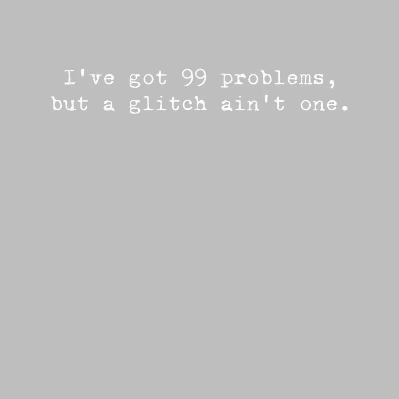 99 Problems, but a Glitch Isn't a Glitch – Coding