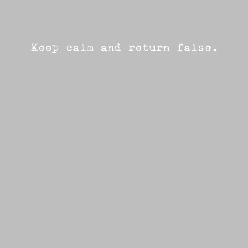 Keep Calm, Return False – Serene Coding Design