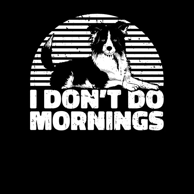 Border Collie Funny I Don't Do Mornings