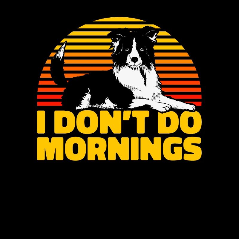 Border Collie Funny I Don't Do Mornings