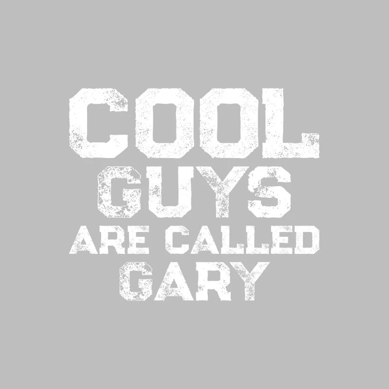 Cool guys are called Gary