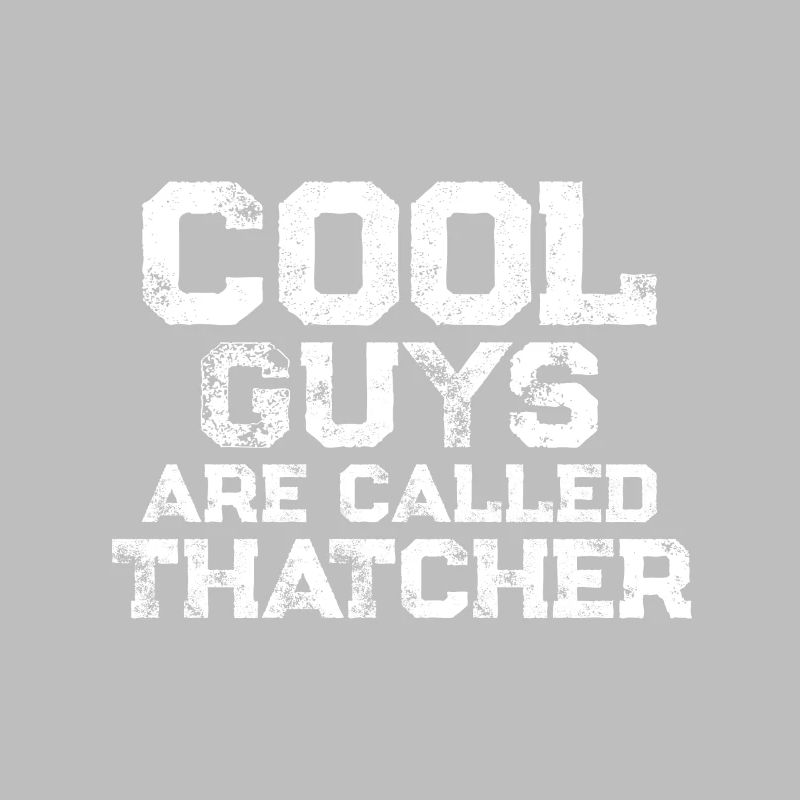 Cool guys are called Thatcher