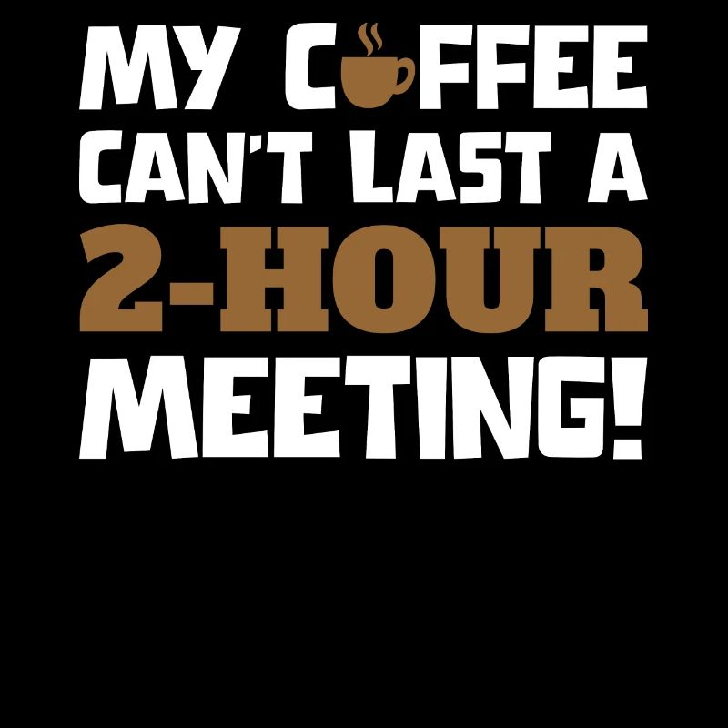 My Coffee Can't Last A 2 Hour Meeting Virtual Work