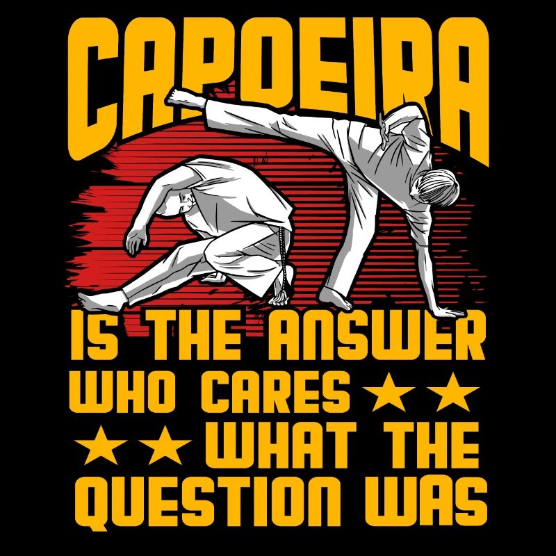 Capoeira is the answer who cares what the question