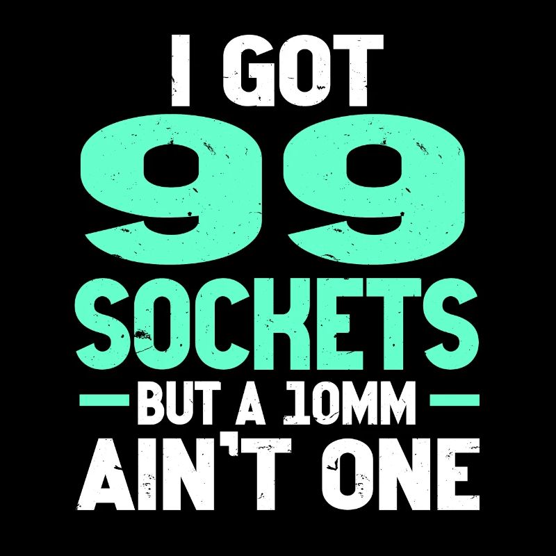Mechanic I Got 99 Sockets But A 10mm Ain't One