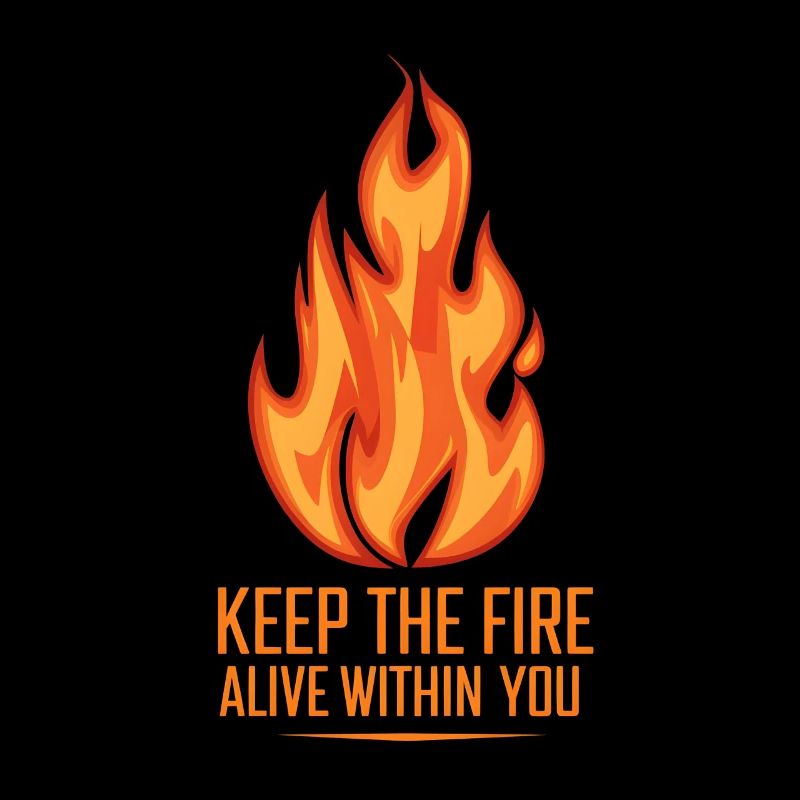 Keep the fire alive within you, Flame