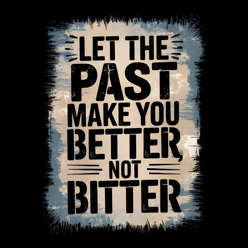 Let the past make you better not bitter Philosophy