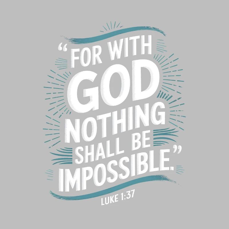 Luke 1:37 For with god nothing shall be impossible
