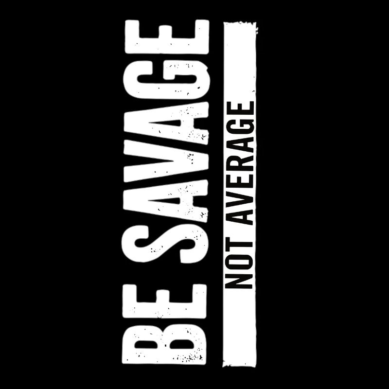 Be Savage Not Average – Motivational Saying