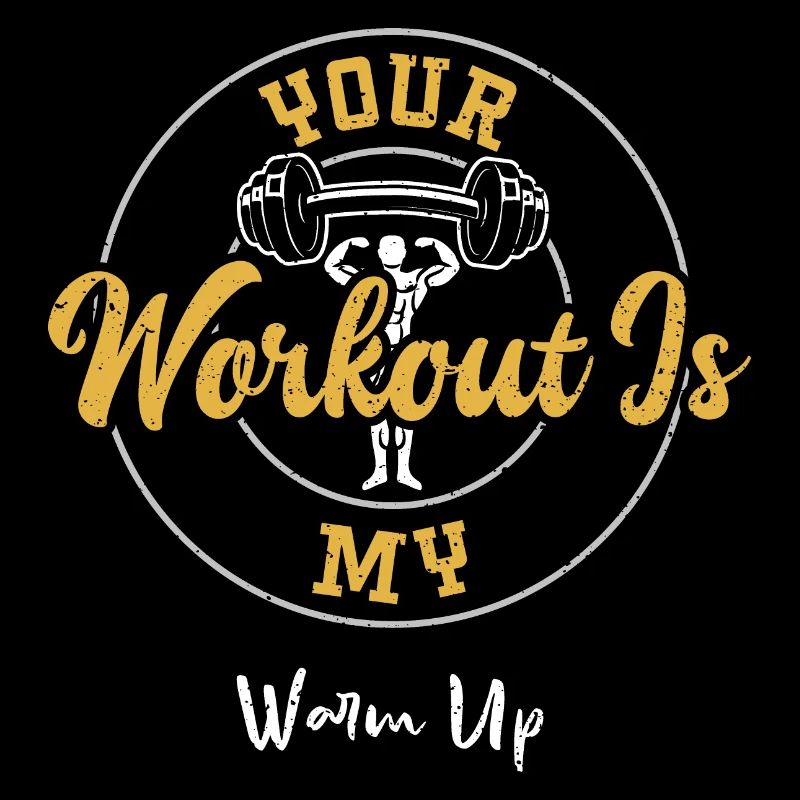 Your Workout Is My Warm Up - Gym