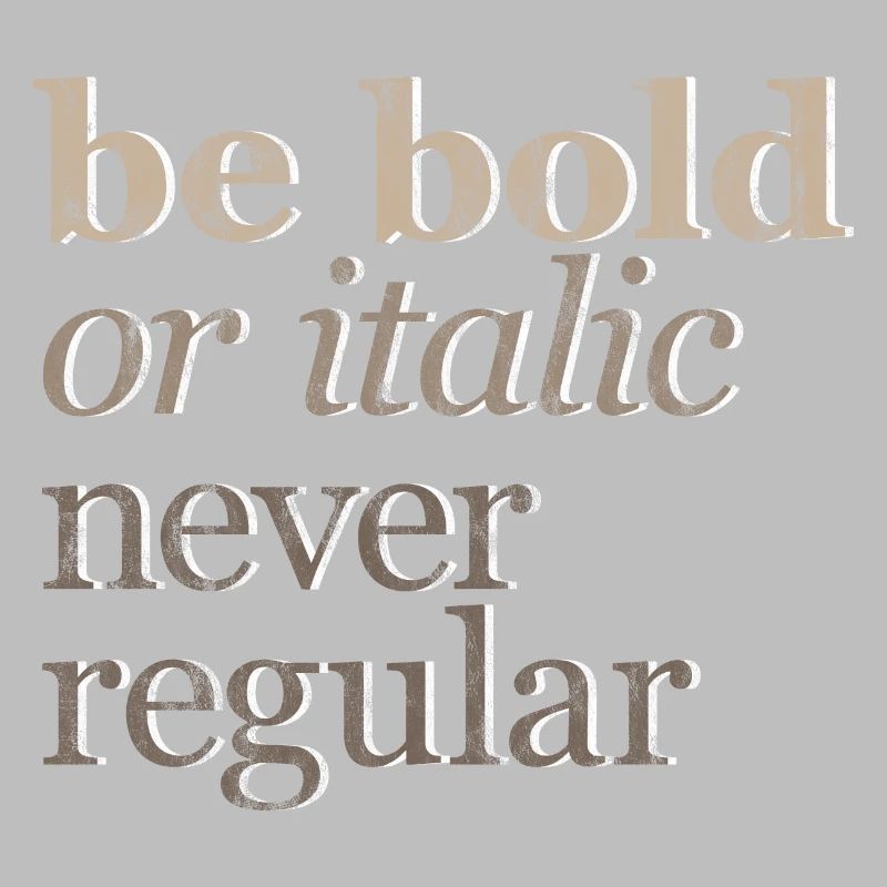 Be Bold Or Italic, Never Regular 3