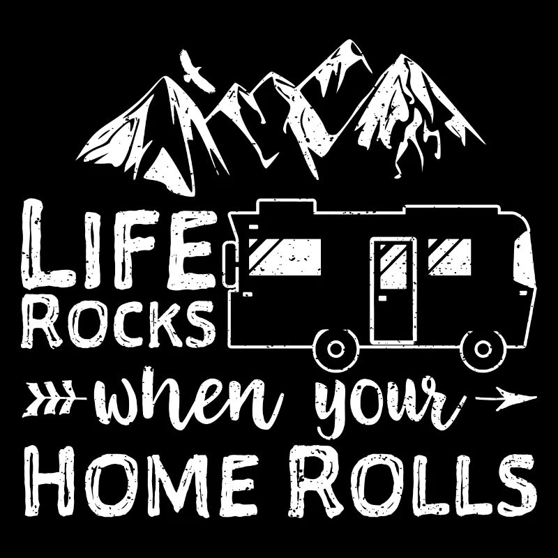 Life Rocks When Your Home Rolls - Camping