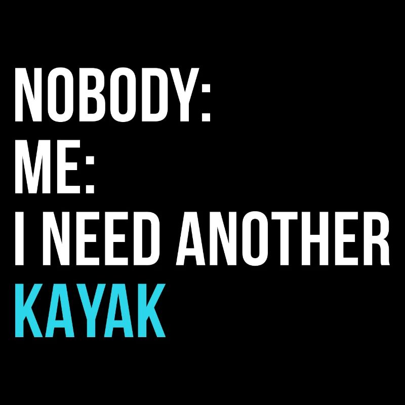 Nobody Me I Need Another Kayak Rowing Kayaking Can