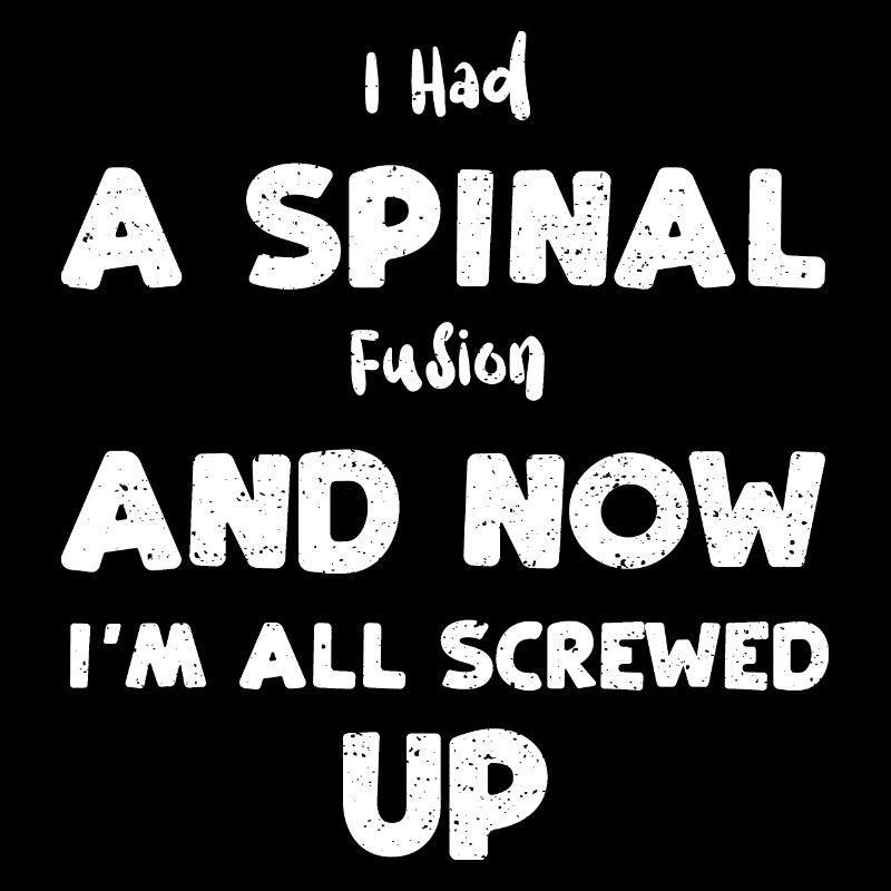 I Had A Spinal Fusion And Now I'...