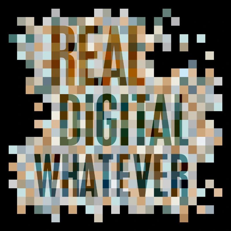 Statement: Real. Digital. Whatever.